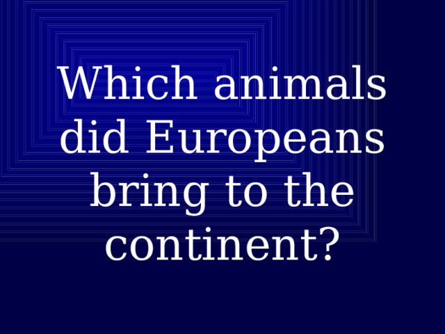 Which animals did Europeans bring to the continent? 