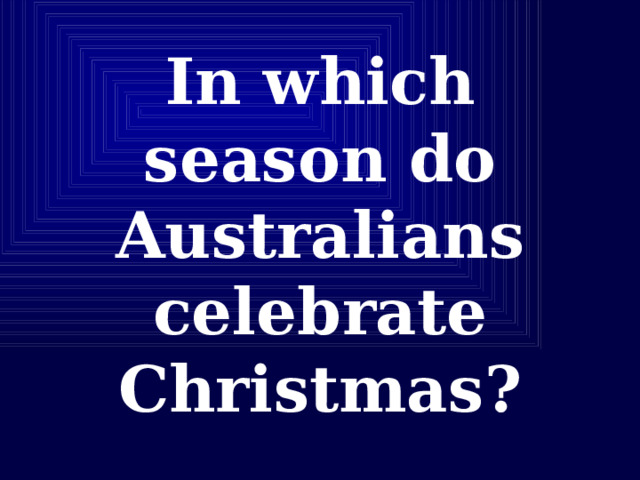 In which season do Australians celebrate Christmas? 