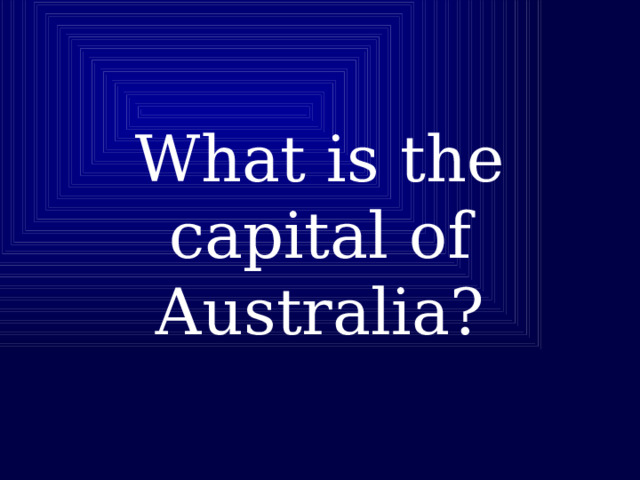 What is the capital of Australia? 