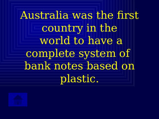  Australia was the first country in the  world to have a complete system of  bank notes based on plastic.   
