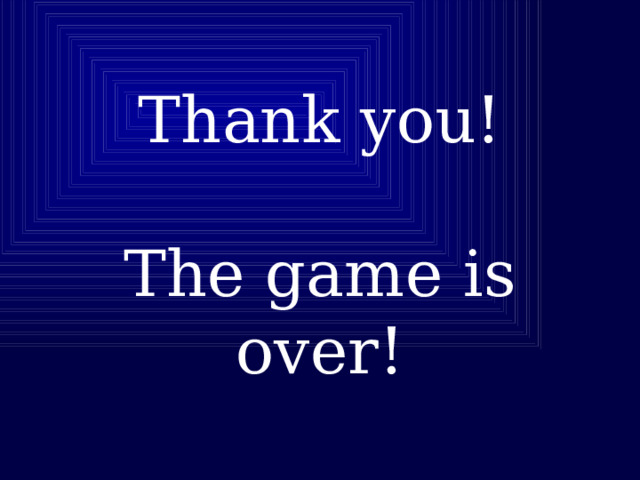 Thank you!   The game is over! 