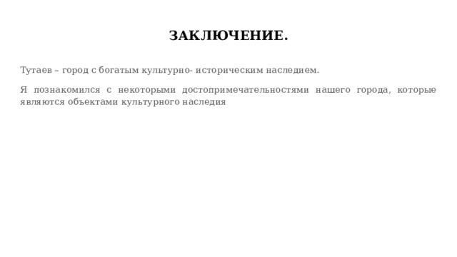 ЗАКЛЮЧЕНИЕ. Тутаев – город с богатым культурно- историческим наследием. Я познакомился с некоторыми достопримечательностями нашего города, которые являются объектами культурного наследия 