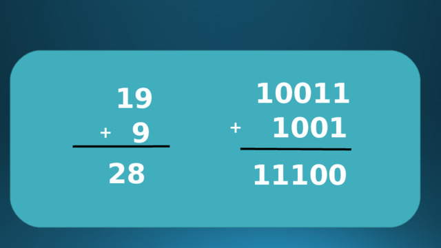   10011 + 1001    19 + 9 28 11100 
