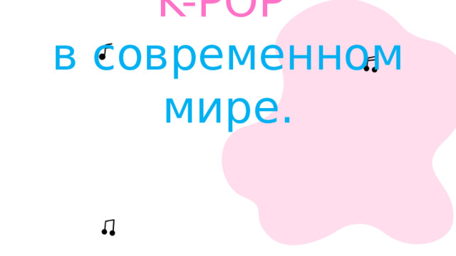 K-POP  в современном мире. 