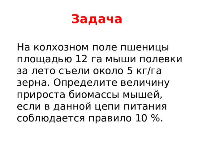 Задача На колхозном поле пшеницы площадью 12 га мыши полевки за лето съели около 5 кг/га зерна. Определите величину прироста биомассы мышей, если в данной цепи питания соблюдается правило 10 %. 