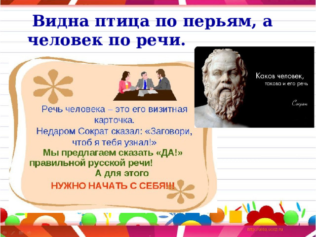  Видна птица по перьям, а человек по речи. 