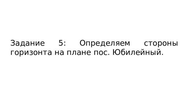 Задание 5: Определяем стороны горизонта на плане пос. Юбилейный. 