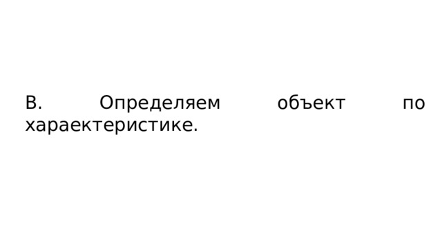 В. Определяем объект по хараектеристике. 