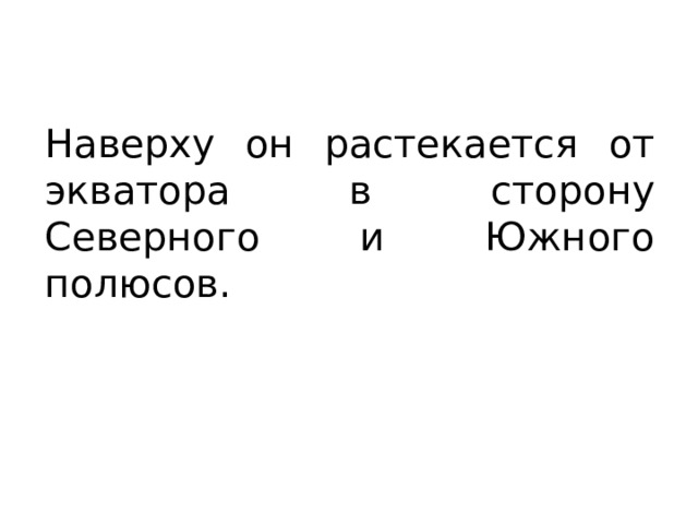 Наверху он растекается от экватора в сторону Северного и Южного полюсов. 