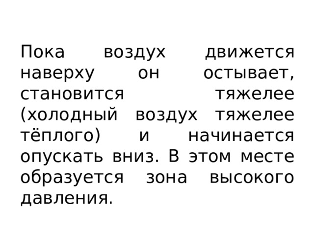 Пока воздух движется наверху он остывает, становится тяжелее (холодный воздух тяжелее тёплого) и начинается опускать вниз. В этом месте образуется зона высокого давления. 