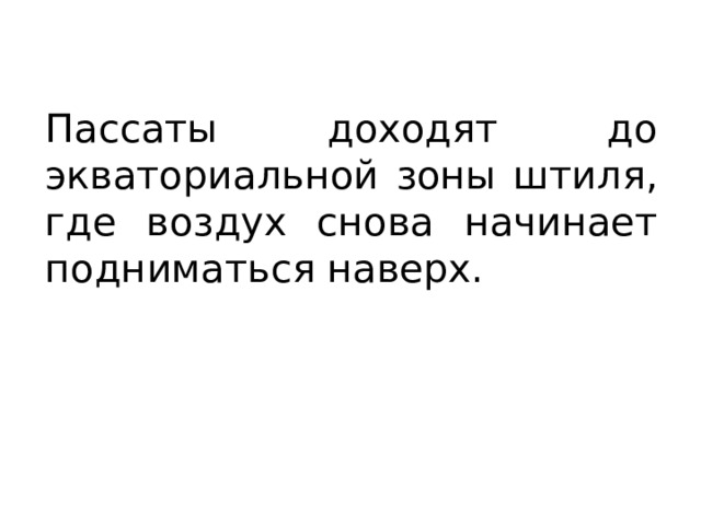 Пассаты доходят до экваториальной зоны штиля, где воздух снова начинает подниматься наверх. 