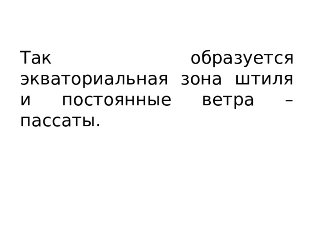 Так образуется экваториальная зона штиля и постоянные ветра – пассаты. 