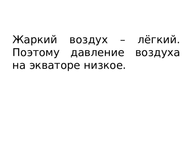 Жаркий воздух – лёгкий. Поэтому давление воздуха на экваторе низкое. 