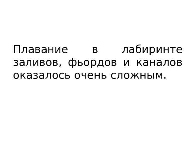 Плавание в лабиринте заливов, фьордов и каналов оказалось очень сложным. 