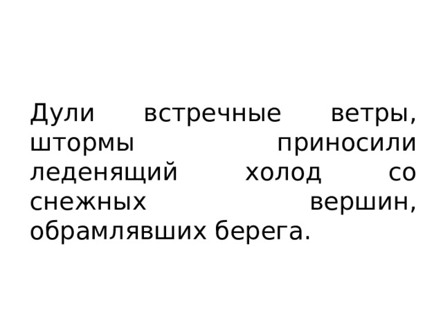 Дули встречные ветры, штормы приносили леденящий холод со снежных вершин, обрамлявших берега. 