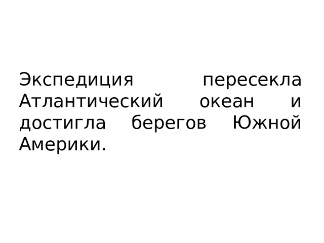Экспедиция пересекла Атлантический океан и достигла берегов Южной Америки. 