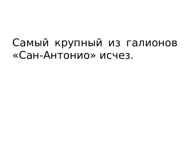 Самый крупный из галионов «Сан-Антонио» исчез. 