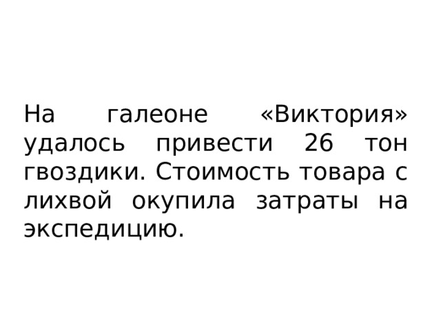 На галеоне «Виктория» удалось привести 26 тон гвоздики. Стоимость товара с лихвой окупила затраты на экспедицию. 
