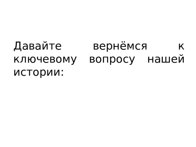 Давайте вернёмся к ключевому вопросу нашей истории: 
