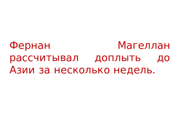 Фернан Магеллан рассчитывал доплыть до Азии за несколько недель.  