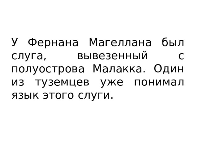 У Фернана Магеллана был слуга, вывезенный с полуострова Малакка. Один из туземцев уже понимал язык этого слуги. 