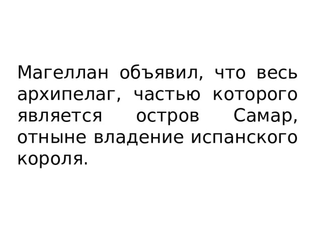 Магеллан объявил, что весь архипелаг, частью которого является остров Самар, отныне владение испанского короля. 