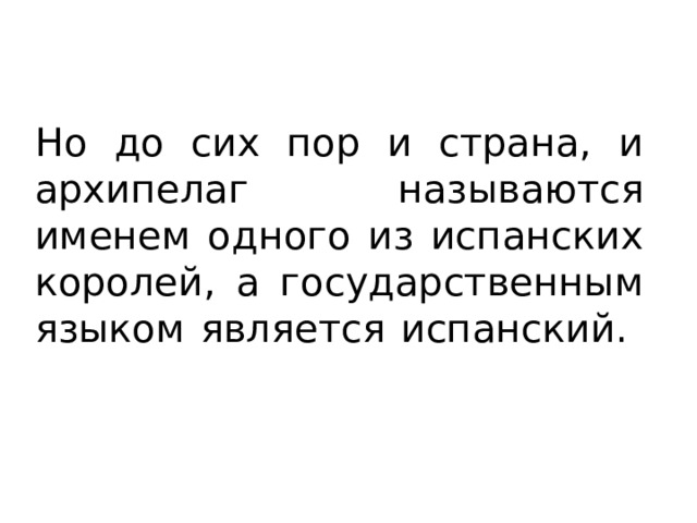 Но до сих пор и страна, и архипелаг называются именем одного из испанских королей, а государственным языком является испанский. 