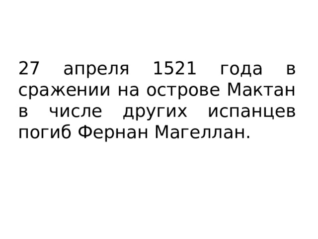 27 апреля 1521 года в сражении на острове Мактан в числе других испанцев погиб Фернан Магеллан. 