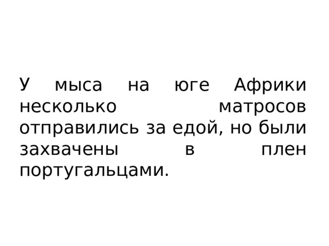 У мыса на юге Африки несколько матросов отправились за едой, но были захвачены в плен португальцами. 