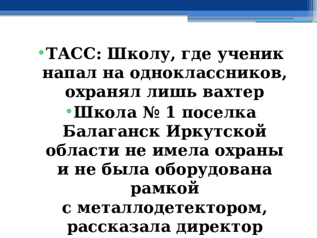 ТАСС: Школу, где ученик напал на одноклассников, охранял лишь вахтер Школа № 1 поселка Балаганск Иркутской области не имела охраны и не была оборудована рамкой с металлодетектором, рассказала директор учебного заведения Ирина Колесник. 