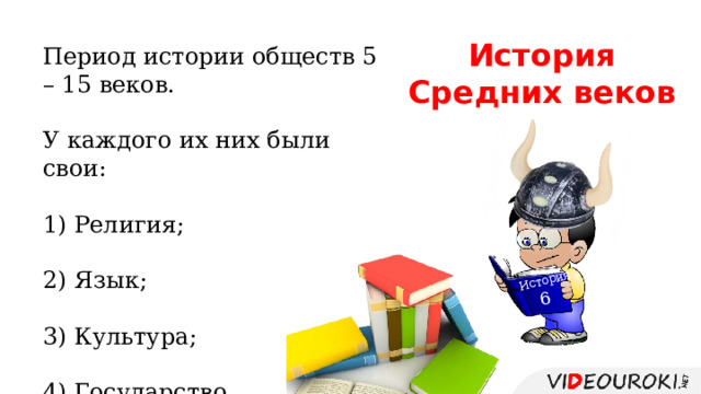 История 6 История Средних веков Период истории обществ 5 – 15 веков. У каждого их них были свои: 1) Религия; 2) Язык; 3) Культура; 4) Государство. 