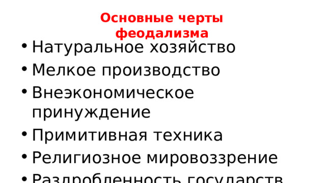 Основные черты феодализма Натуральное хозяйство Мелкое производство Внеэкономическое принуждение Примитивная техника Религиозное мировоззрение Раздробленность государств 
