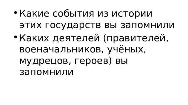 Какие события из истории этих государств вы запомнили Каких деятелей (правителей, военачальников, учёных, мудрецов, героев) вы запомнили 