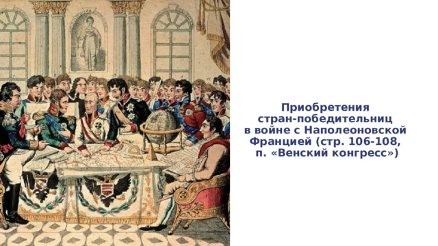 Приобретения стран-победительниц в войне с Наполеоновской Францией (стр. 106-108, п. «Венский конгресс») 