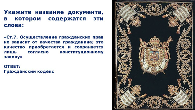  Укажите название документа, в котором содержатся эти слова:  «Ст.7. Осуществление гражданских прав не зависит от качества гражданина; это качество приобретается и сохраняется лишь согласно конституционному закону»  ОТВЕТ: Гражданский кодекс 