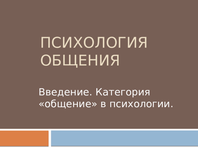 Психология общения Введение. Категория «общение» в психологии. 