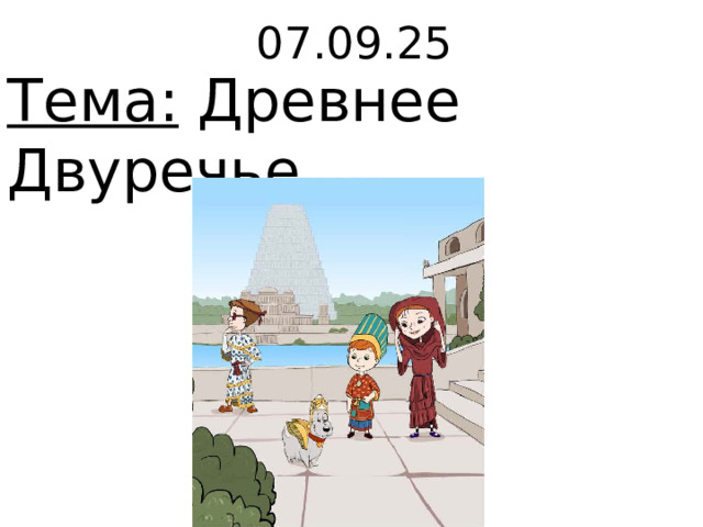 07.09.25 Тема: Древнее Двуречье. 