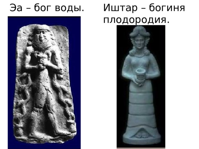 Эа – бог воды. Иштар – богиня плодородия. 