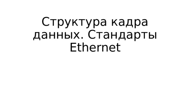 Структура кадра данных. Стандарты Ethernet 