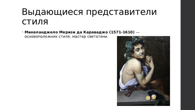 Выдающиеся представители стиля Микеланджело Меризи да Караваджо (1571-1610) — основоположник стиля, мастер светотени. 