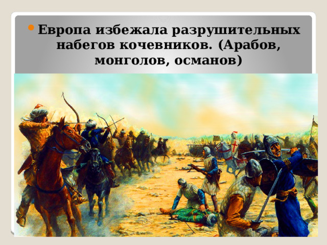 Европа избежала разрушительных набегов кочевников. (Арабов, монголов, османов) 