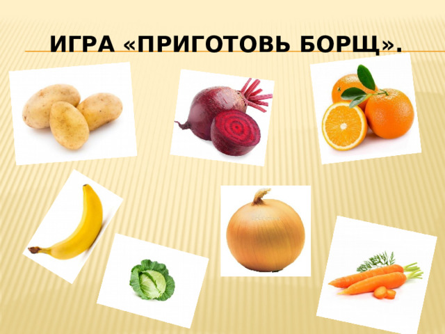 Игра «Приготовь борщ». 