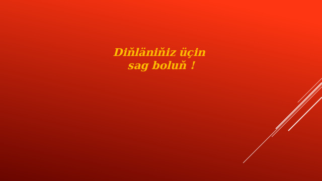 Diňläniňiz üçin sag boluň ! 