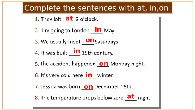 Complete the sentences with at, in,on at in on in on in on at 