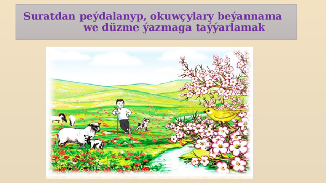  Suratdan peýdalanyp, okuwçylary beýannama  we düzme ýazmaga taýýarlamak 