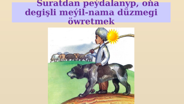  Suratdan peýdalanyp, oňa degişli meýil-nama düzmegi öwretmek 