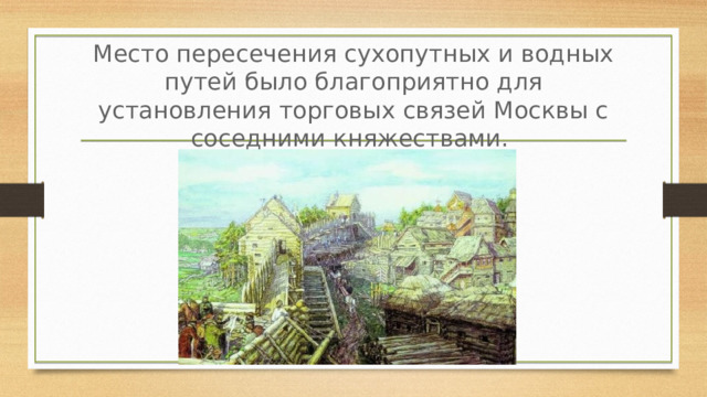 Место пересечения сухопутных и водных путей было благоприятно для установления торговых связей Москвы с соседними княжествами. 