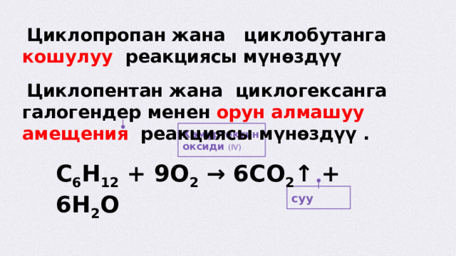 Көмүртектин оксиди (IV) С 6 Н 12 + 9О 2 → 6СО 2 ↑ + 6Н 2 О  Циклопропан жана циклобутанга кошулуу реакциясы мүнөздүү  Циклопентан жана циклогексанга галогендер менен орун алмашуу амещения реакциясы мүнөздүү . суу  