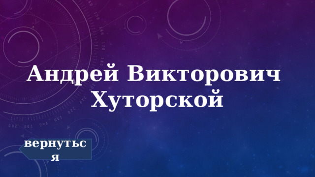 Андрей Викторович  Хуторской вернуться 