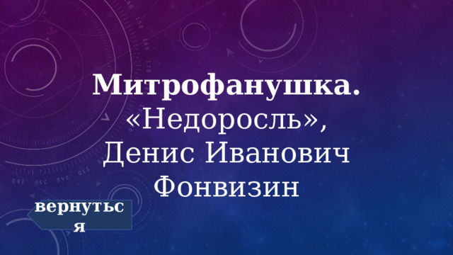 Митрофанушка.  «Недоросль»,  Денис Иванович Фонвизин вернуться 